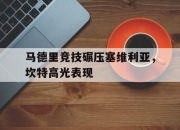 开云在线直播-关于马德里竞技碾压塞维利亚，坎特高光表现的信息
